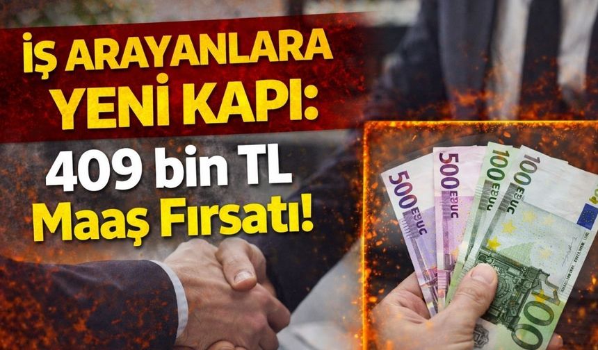 İş Arayanlara Yeni Kapı: 409 bin TL Maaş Fırsatı!