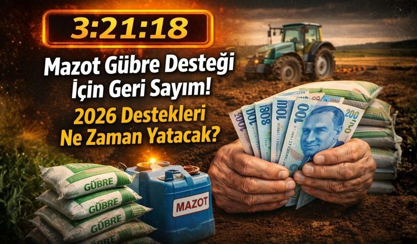 Mazot Gübre Desteği İçin Geri Sayım! 2026 Destekleri Ne Zaman Yatacak?