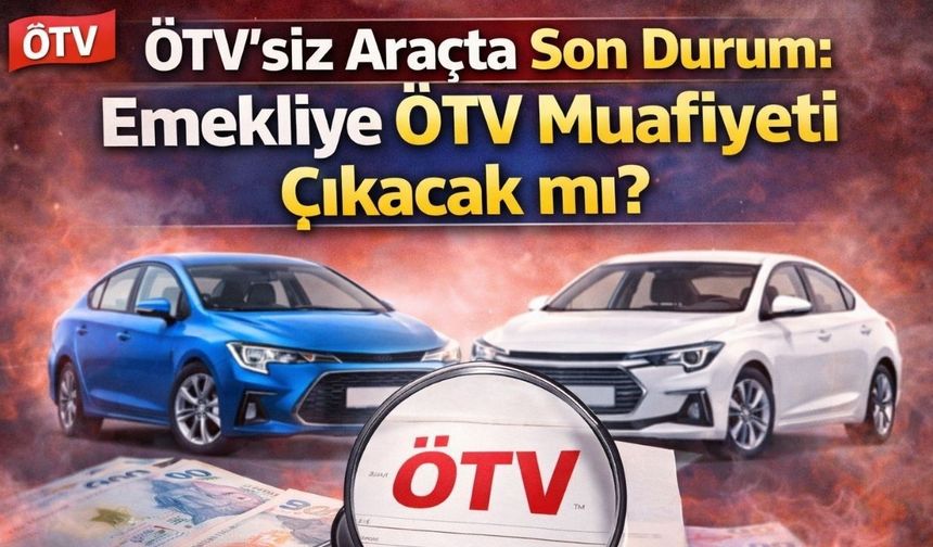 ÖTV’siz Araçta Son Durum: Emekliye ÖTV Muafiyeti Çıkacak mı?