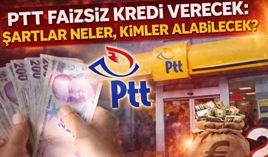 PTT Faizsiz Kredi Verecek: Şartlar Neler, Kimler Alabilecek?