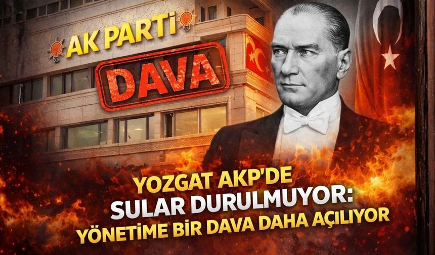 Yozgat AK Parti’de Sular Durulmuyor: Yönetime Bir Dava Daha Açılıyor