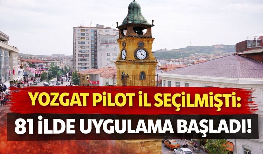 Yozgat Pilot İl Seçilmişti: 81 İlde Uygulama Başladı!