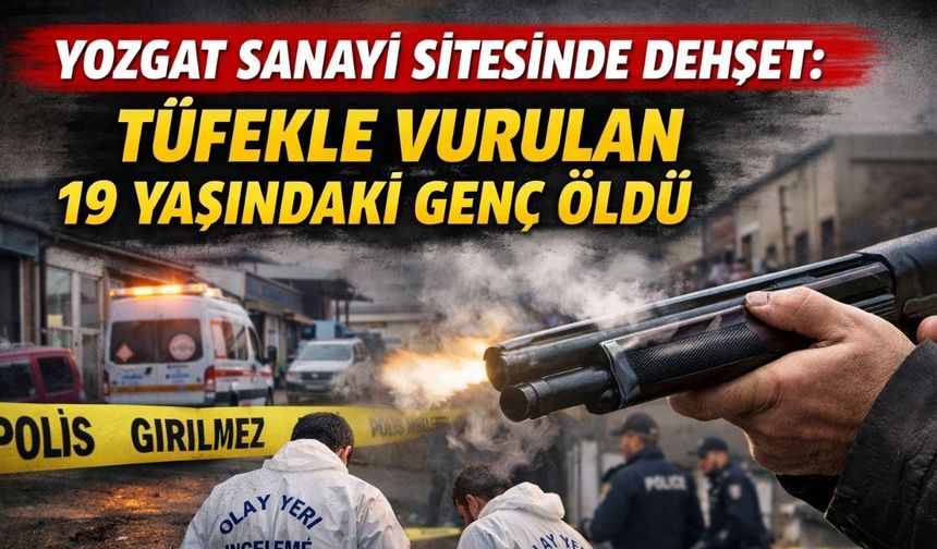 Yozgat Sanayi Sitesinde Dehşet: Tüfekle Vurulan 19 Yaşındaki Genç Öldü