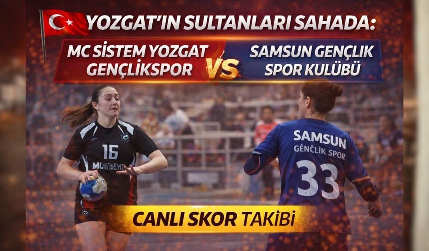 Yozgat’ın Sultanları Sahada: MC Sistem Yozgat GSK – Samsun Gençlik Spor Canlı Skor Takibi