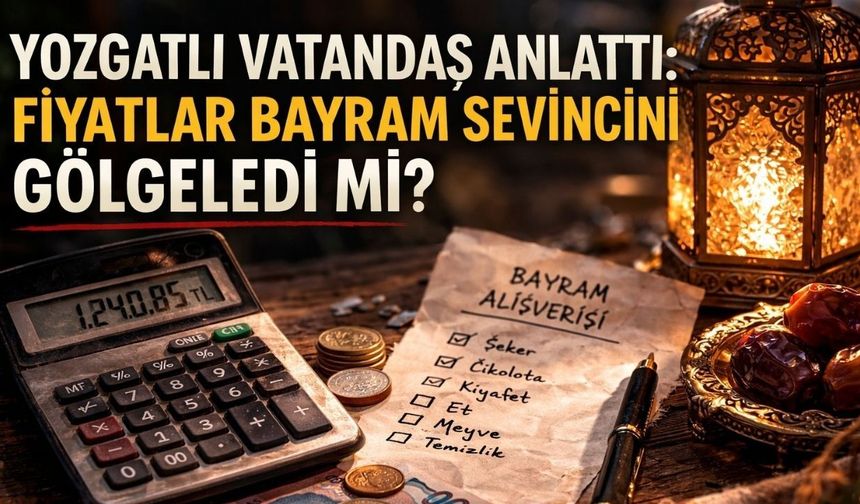 Yozgatlı Vatandaş Anlattı: Fiyatlar Bayram Sevincini Gölgeledi mi?