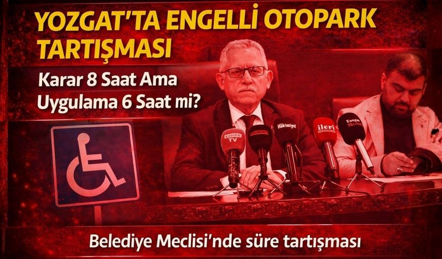 Yozgat’ta Engelli Otopark Süresi Tartışması: Karar 8 Saat Ama Uygulama 6 Saat mi?