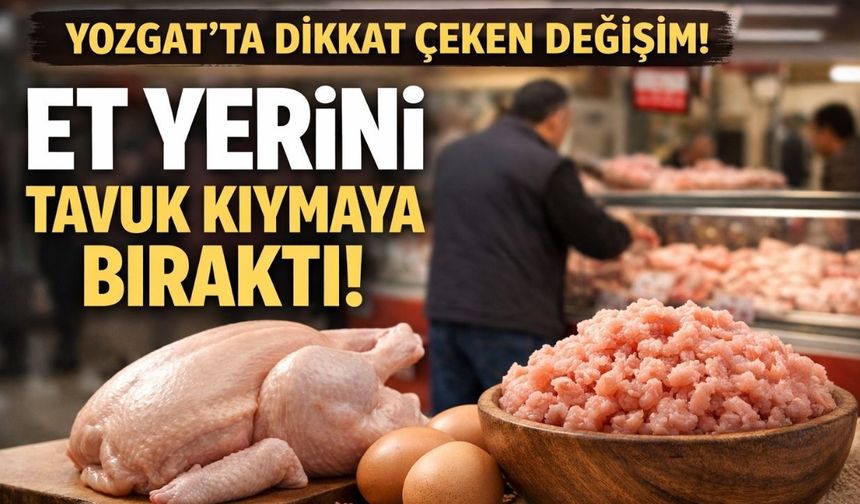 Yozgat’ta Tüketici Tercihi Değişti: Et Yerini Tavuk Kıymaya Bıraktı