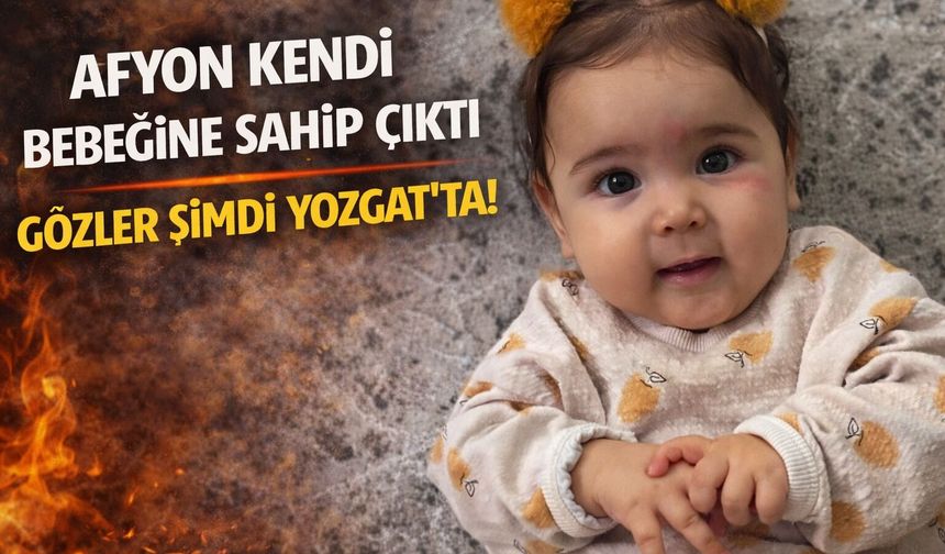 Afyon Kendi Bebeğine Sahip Çıktı, Gözler Şimdi Yozgat’ta!