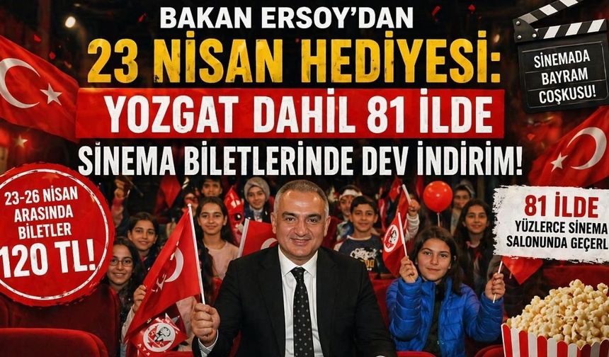Bakan Ersoy'dan 23 Nisan Hediyesi: Yozgat Dahil 81 İlde Sinema Biletlerinde Dev İndirim!