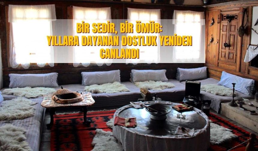 Bir Sedir, Bir Ömür: Yıllara Dayanan Dostluk Yeniden Canlandı