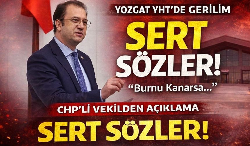 CHP'li Vekilden Yozgat YHT'ye Sert Sözler: ‘Burnu Kanarsa…’