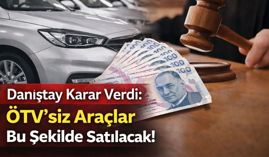 Danıştay Karar Verdi: ÖTV'siz Araçlar Bu Şekilde Satılacak!
