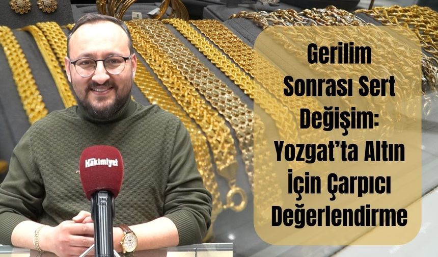 Gerilim Sonrası Sert Değişim: Yozgat’ta Altın İçin Çarpıcı Değerlendirme