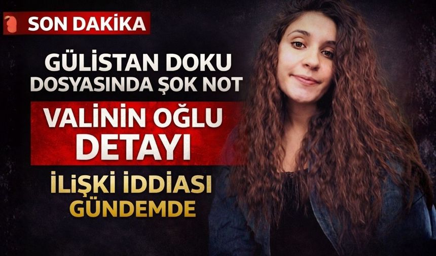 Gülistan Doku Dosyasında Şok Not: Valinin Oğlu ile İlişki İddiası