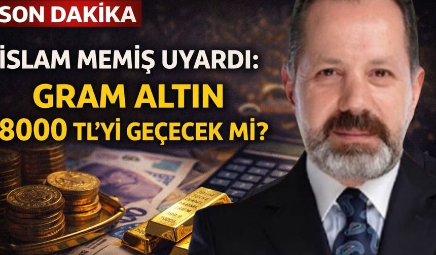 İslam Memiş Uyardı: Gram Altın 8000 TL'yi Geçecek mi?