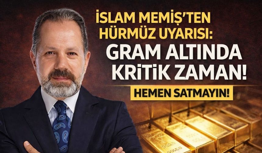 İslam Memiş’ten Hürmüz Uyarısı: Gram Altında Kritik Zaman!