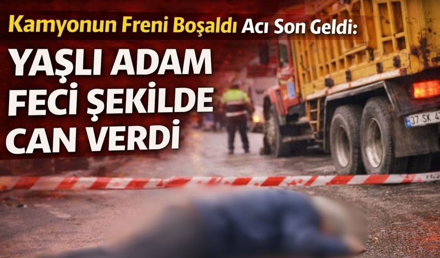 Kamyonun Freni Boşaldı Acı Son Geldi: Yaşlı Adam Feci Şekilde Can Verdi