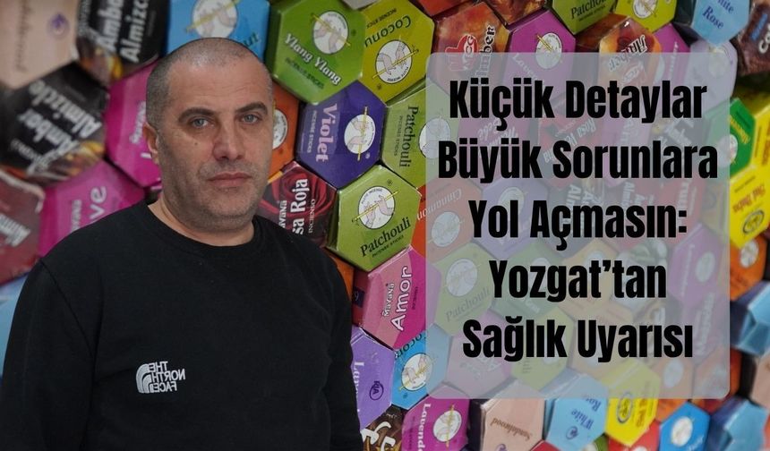 Küçük Detaylar Büyük Sorunlara Yol Açmasın: Yozgat’tan Sağlık Uyarısı