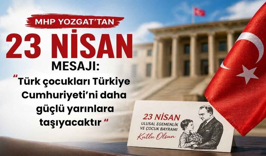 MHP Yozgat’tan 23 Nisan Mesajı: “Türk Çocukları Türkiye Cumhuriyeti’ni Daha Güçlü Yarınlara Taşıyacaktır”