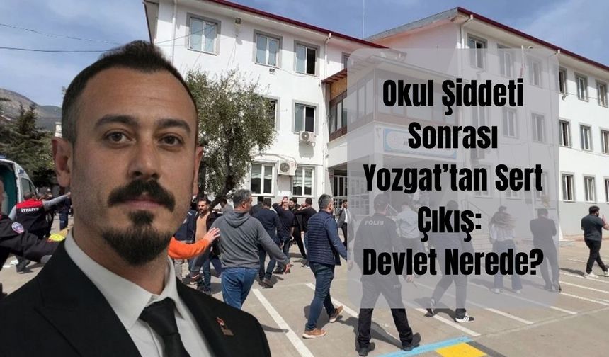 Okul Şiddeti Sonrası Yozgat’tan Sert Çıkış: Devlet Nerede