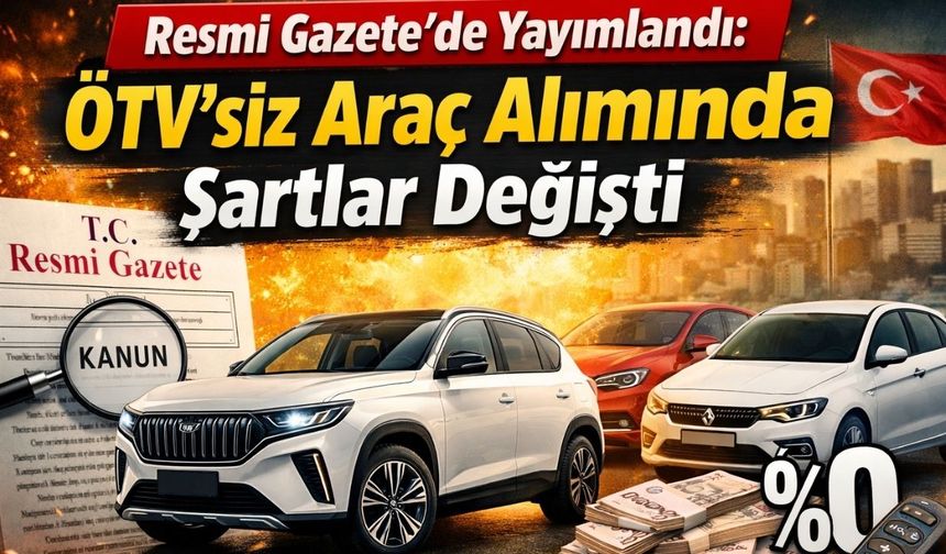 Resmi Gazete Yayımlandıı: ÖTV’siz Araç Alımında Şartlar Değişti