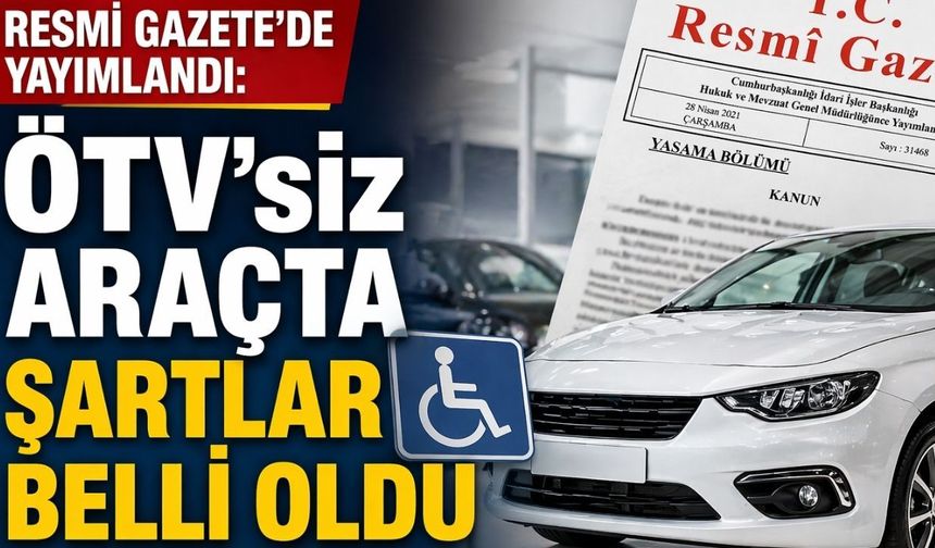 Resmi Gazete’de Yayımlandı: ÖTV’siz Araçta Şartlar Belli Oldu