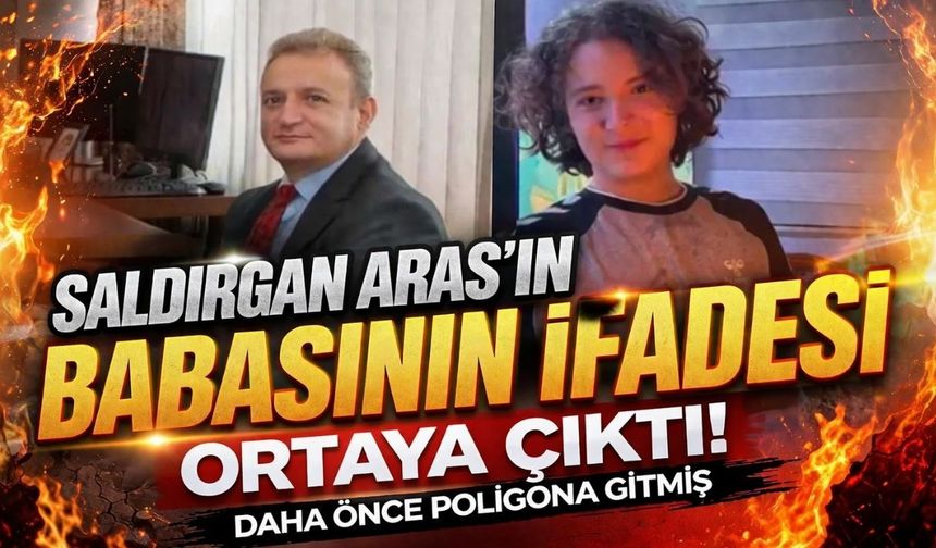 Kahramanmaraş Saldırganı Aras'ın Babasının İfadesi Ortaya Çıktı: Daha Önce Poligona Gitmiş