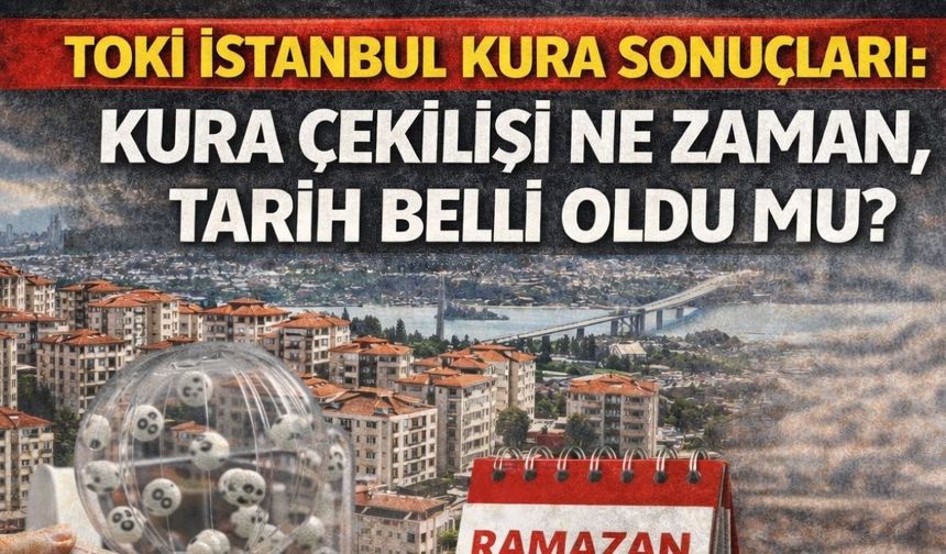 Toki İstanbul Kura Sonuçları: Kura Çekilişi Ne Zaman, Tarih Belli Oldu Mu?