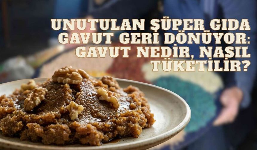 Yozgat'ta Unutulan Süper Gıda Gavut Geri Dönüyor: Gavut Nedir, Nasıl Tüketilir?