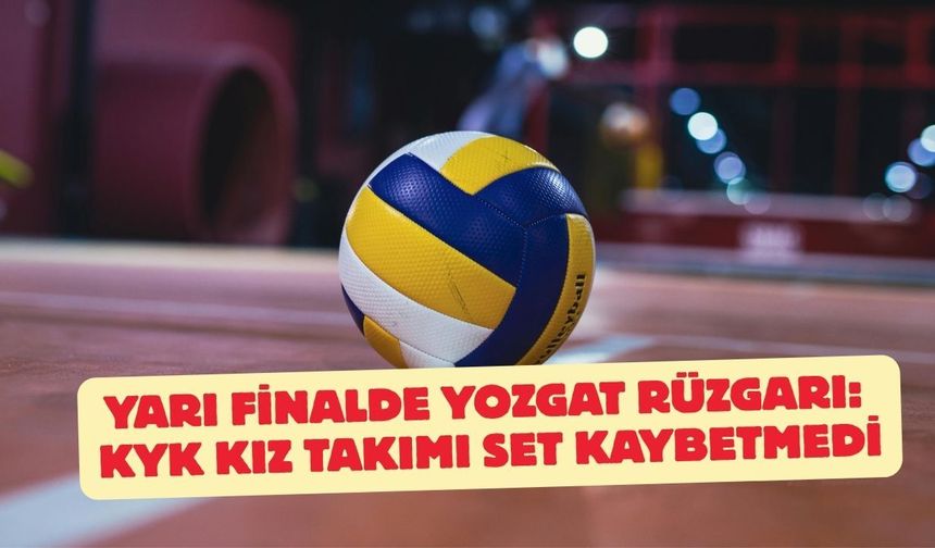 Yarı Finalde Yozgat Rüzgarı: KYK Kız Takımı Set Kaybetmedi