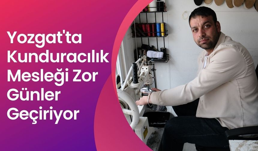 Yozgat'ta Kunduracılık Mesleği Zor Günler Geçiriyor