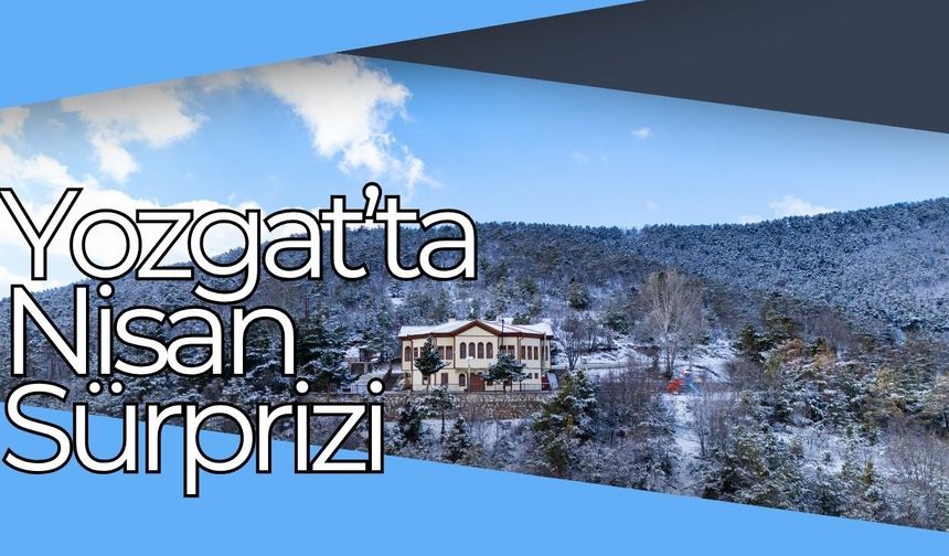 Yozgat’ta Nisan Sürprizi: Akdağmadeni’nde Kar Yağışı Etkili Oldu