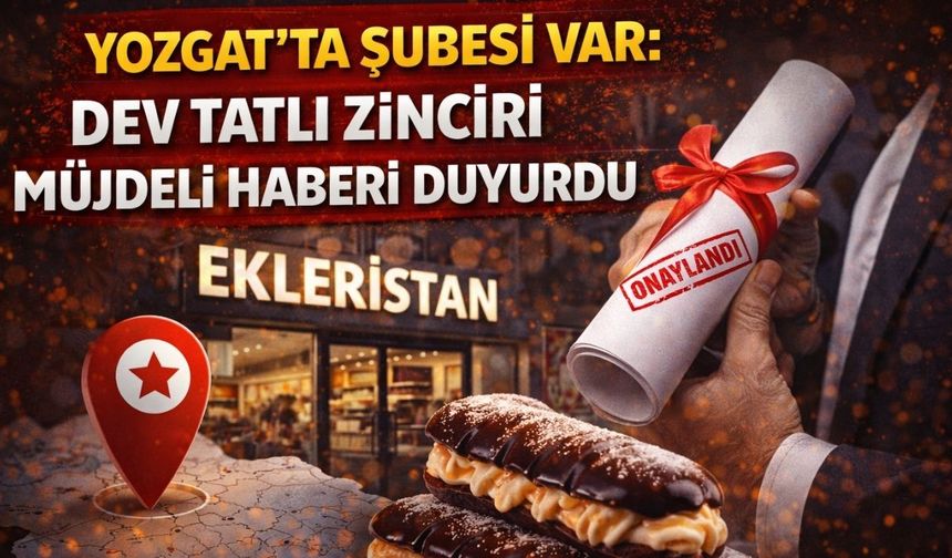 Yozgat'ta Şubesi Var: Dev Tatlı Zinciri Müjdeli Haberi Duyurdu