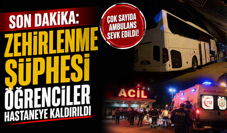 Son dakika: Zehirlenme şüphesi, Öğrenciler hastaneye kaldırıldı