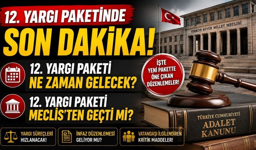 12. Yargı Paketinde Son Dakika! 12. Yargı Paketi Ne Zaman Gelecek? 12. Yargı Paketi Meclis’ten Geçti Mi?