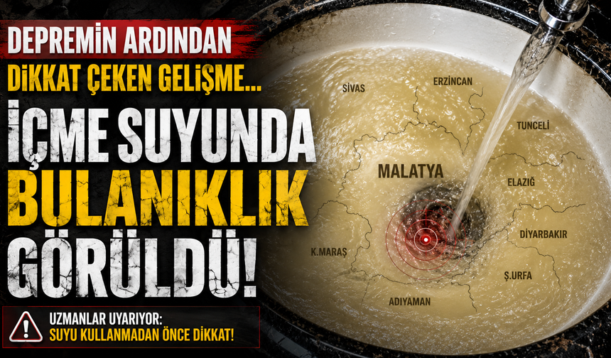 Depremin ardından dikkat çeken gelişme... İçme suyunda bulanıklık görüldü