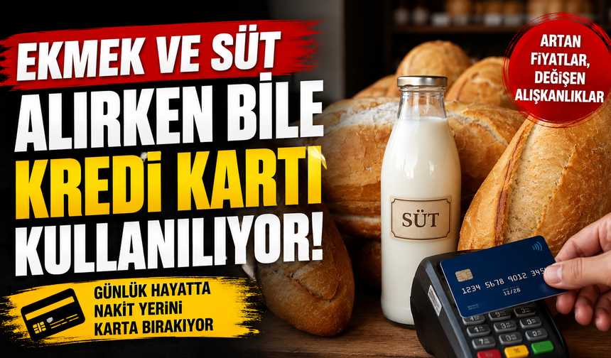 Ekmek ve süt alırken bile kredi kartı kullanılıyor!