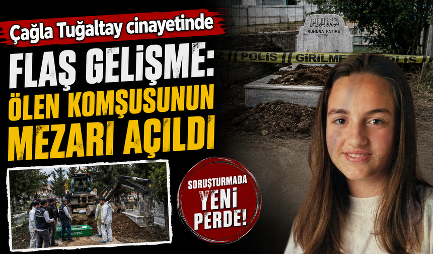 Çağla Tuğaltay cinayeti: Ölen komşunun mezarı açıldı, karşılaştırma yapılacak