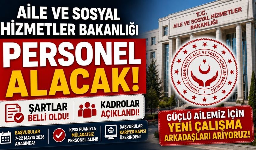 Aile ve Sosyal Hizmetler Bakanlığı Personel Alacak: Şartlar ve Kadrolar Belli Oldu!