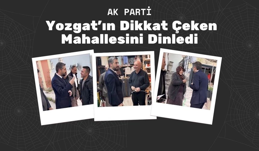 AK Parti Yozgat'ın Dikkat Çeken Mahallesini Dinledi