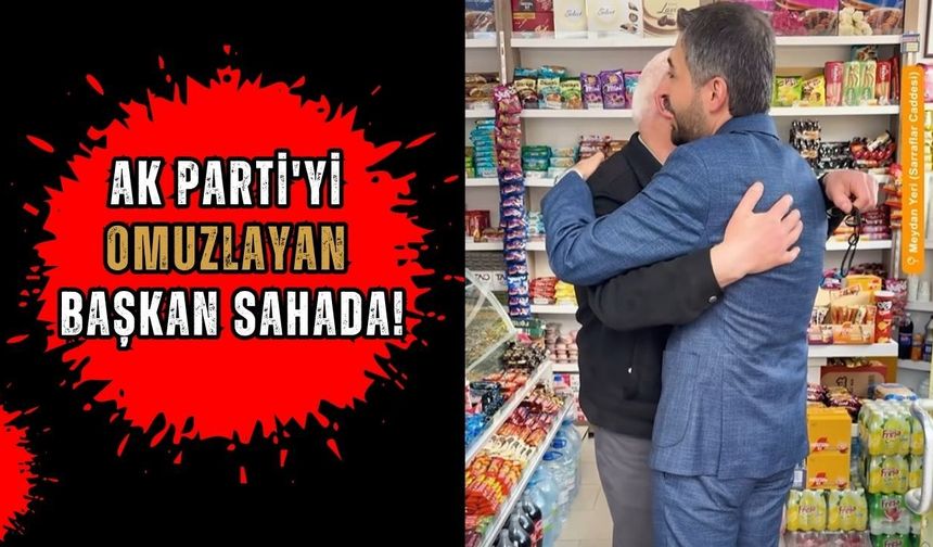 AK Parti'yi Omuzlayan Başkan Sahada!