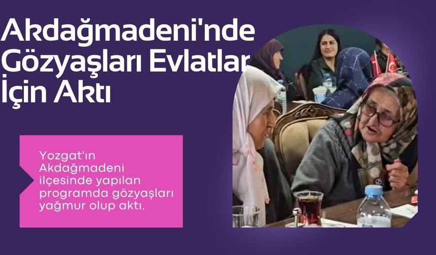 Akdağmadeni'nde Gözyaşları Evlatlar İçin Aktı