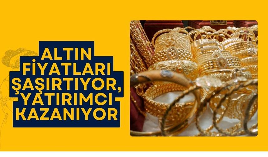 Altın Fiyatları Şaşırtıyor, Yatırımcı Kazanıyor