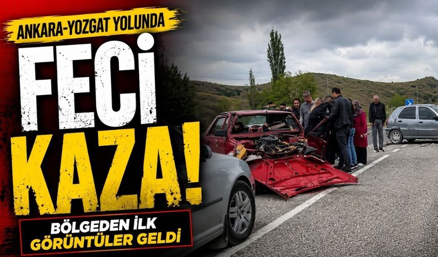 Ankara-Yozgat Yolunda Feci Kaza! Bölgeden İlk Görüntüler Geldi