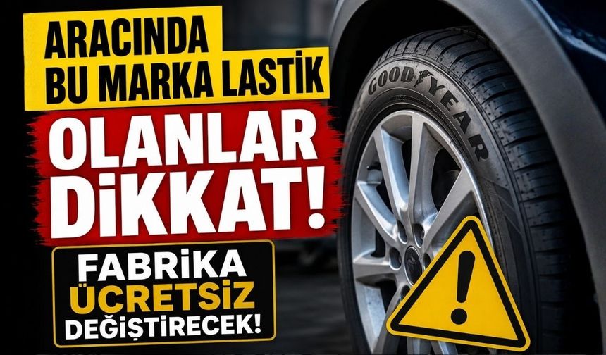 Aracında Bu Marka Lastik Olanlar Dikkat: Fabrika Ücretsiz Değiştirecek!