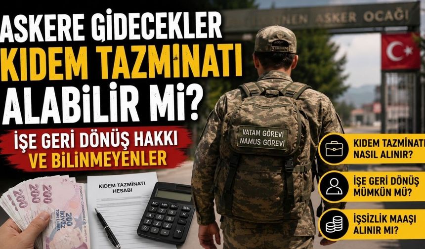 Askere Gidecekler Kıdem Tazminatı Alabilir mi? İşe Geri Dönüş Hakkı ve Bilinmeyenler