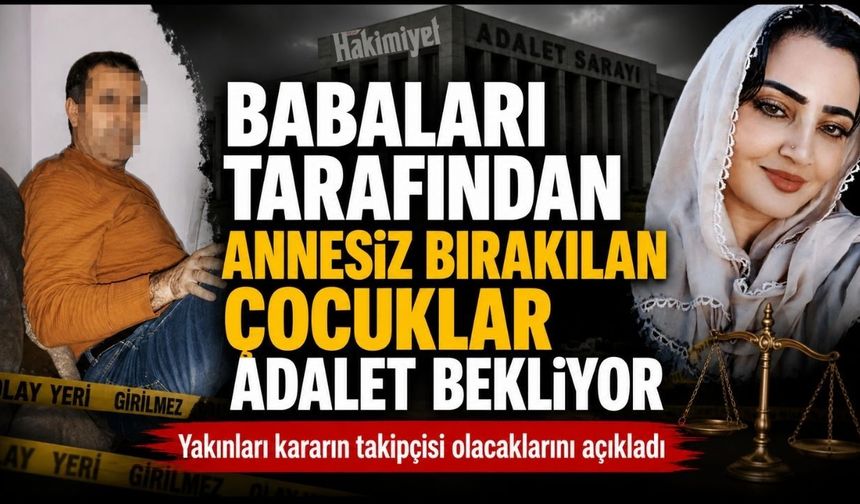 Babaları Tarafından Annesiz Bırakılan Çocuklar Adalet Bekliyor