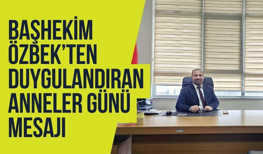 Başhekim Özbek’ten Duygulandıran Anneler Günü Mesajı