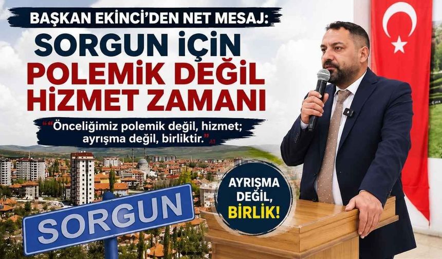 Başkan Ekinci'den Net Mesaj: Sorgun İçin Polemik Değil Hizmet Zamanı