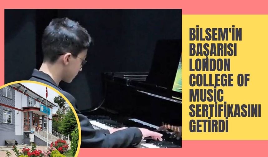 BİLSEM'in Başarısı London College of Music  Sertifikasını Getirdi